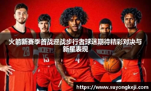 火箭新赛季首战迎战步行者球迷期待精彩对决与新星表现